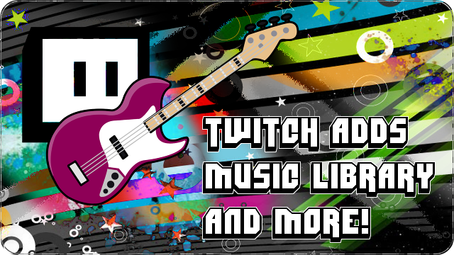 Twitch Adds Music Library And More Twitch Fan